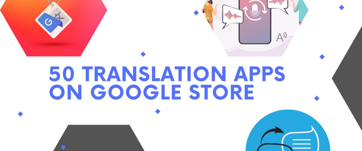 A Comprehensive Guide to the Top 50 Translation Apps on The Google Store